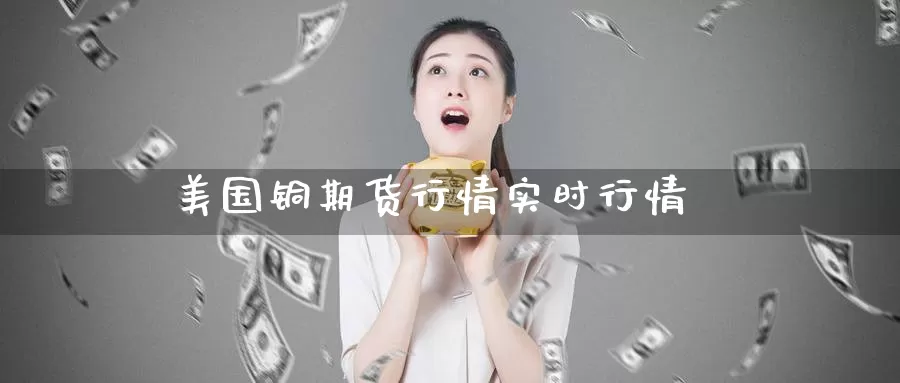 美国铜期货行情实时行情