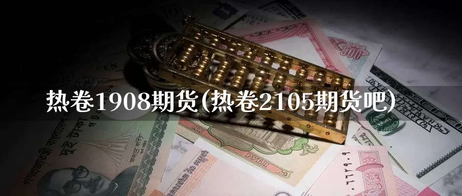 热卷1908期货(热卷2105期货吧)