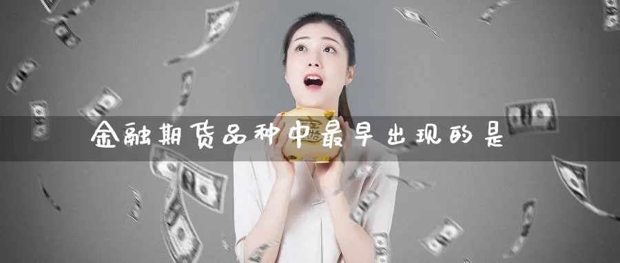 金融期货品种中最早出现的是