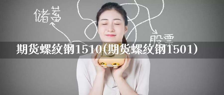 期货螺纹钢1510(期货螺纹钢1501)