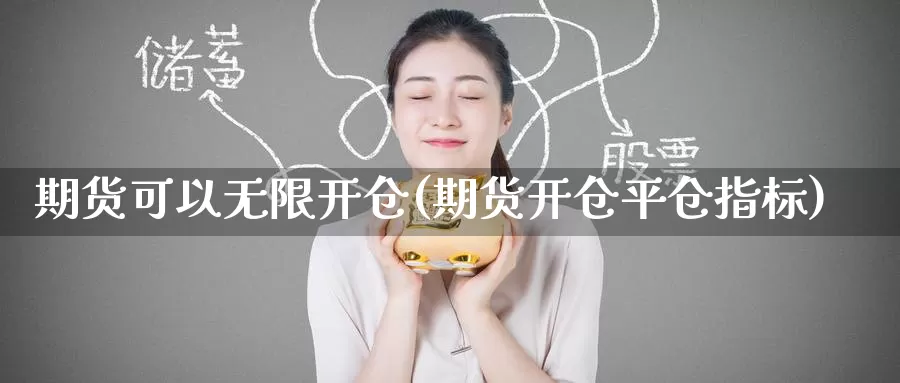 期货可以无限开仓(期货开仓平仓指标)