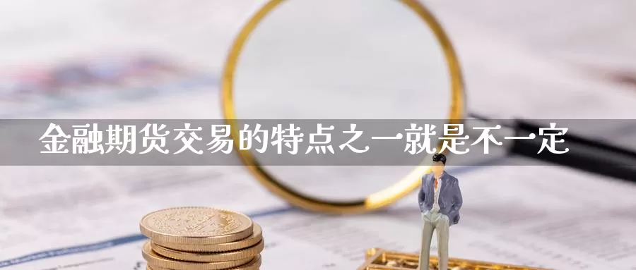 金融期货交易的特点之一就是不一定