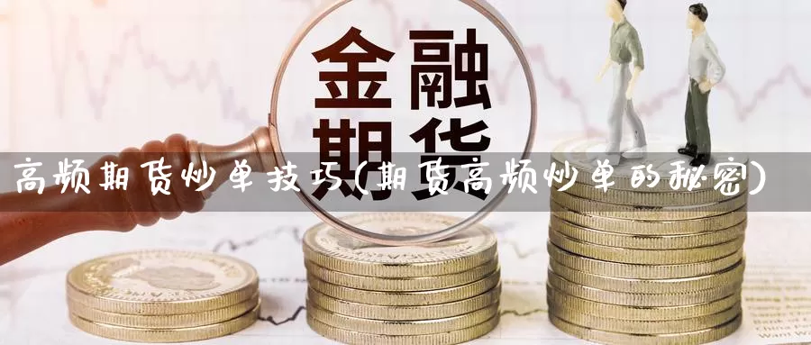 高频期货炒单技巧(期货高频炒单的秘密)