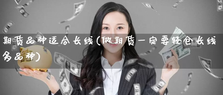 期货品种适合长线(做期货一定要轻仓长线多品种)