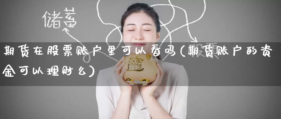 期货在股票账户里可以看吗(期货账户的资金可以理财么)