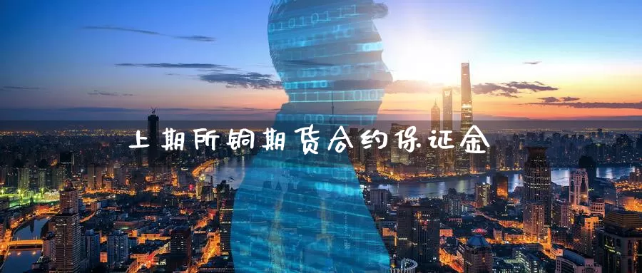 上期所铜期货合约保证金