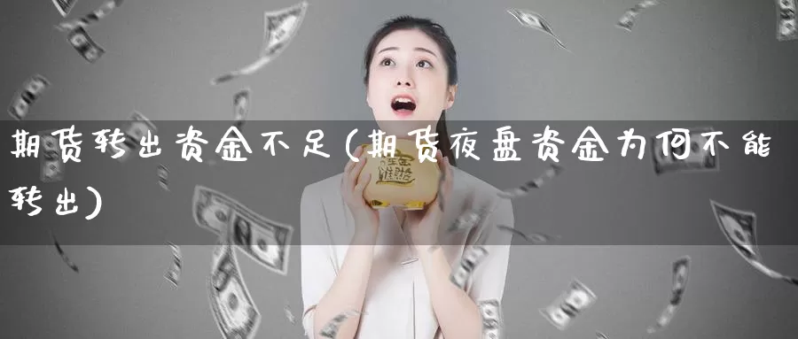 期货转出资金不足(期货夜盘资金为何不能转出)
