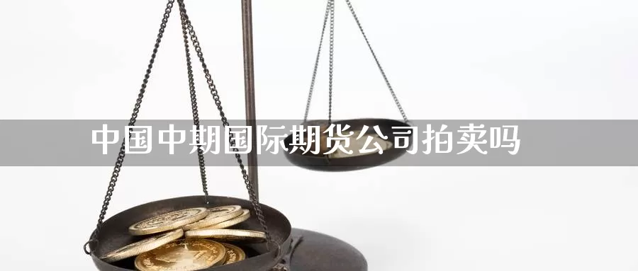 中国中期国际期货公司拍卖吗