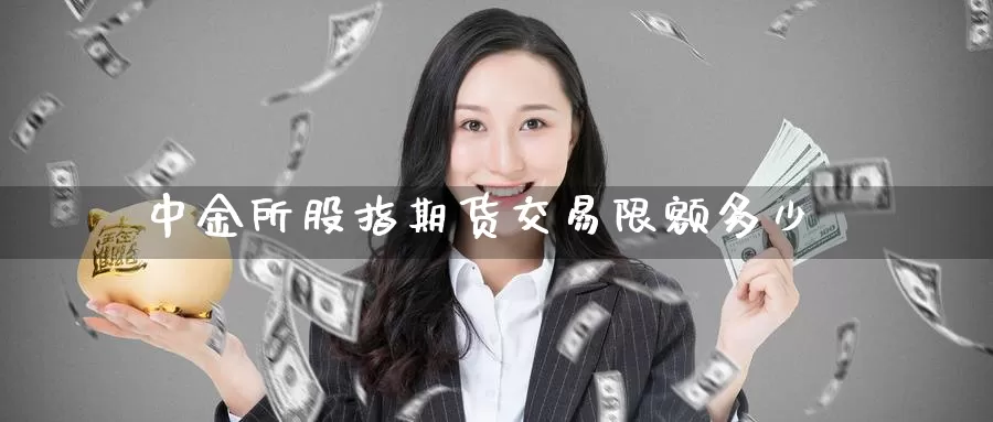 所股指期货交易限额多少