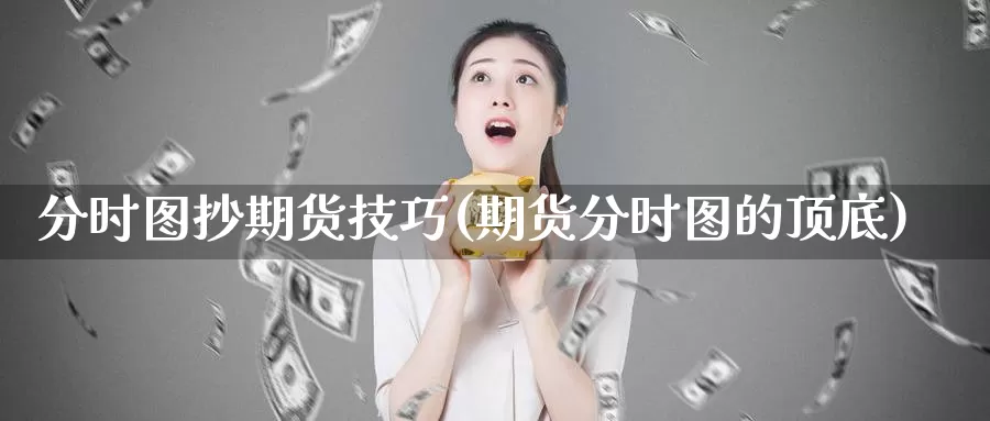 分时图抄期货技巧(期货分时图的顶底)