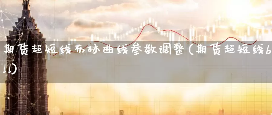 期货超短线布林曲线参数调整(期货超短线boll)