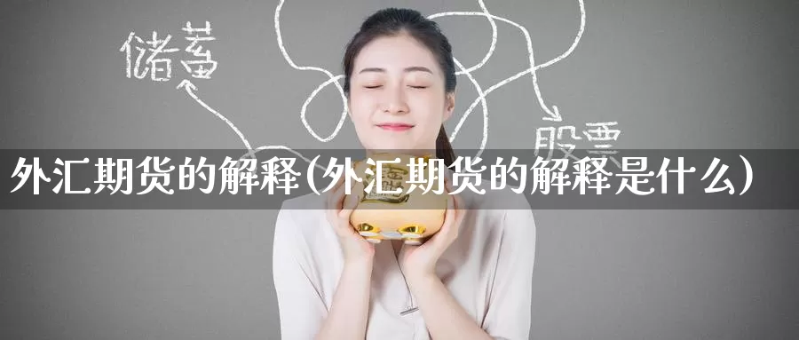 外汇期货的解释(外汇期货的解释是什么)
