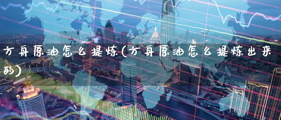 方舟原油怎么提炼(方舟原油怎么提炼出来的)