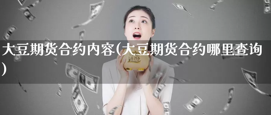 大豆期货合约内容(大豆期货合约哪里查询)