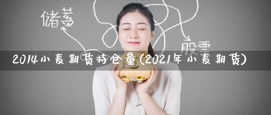 2014小麦期货持仓量(2021年小麦期货)