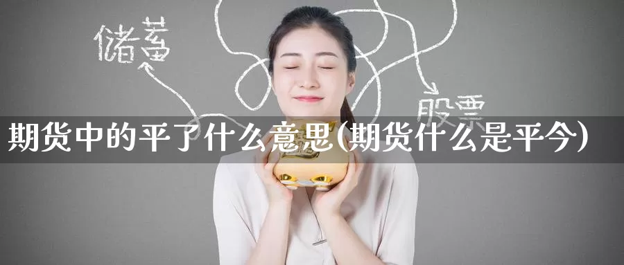 期货中的平了什么意思(期货什么是平今)