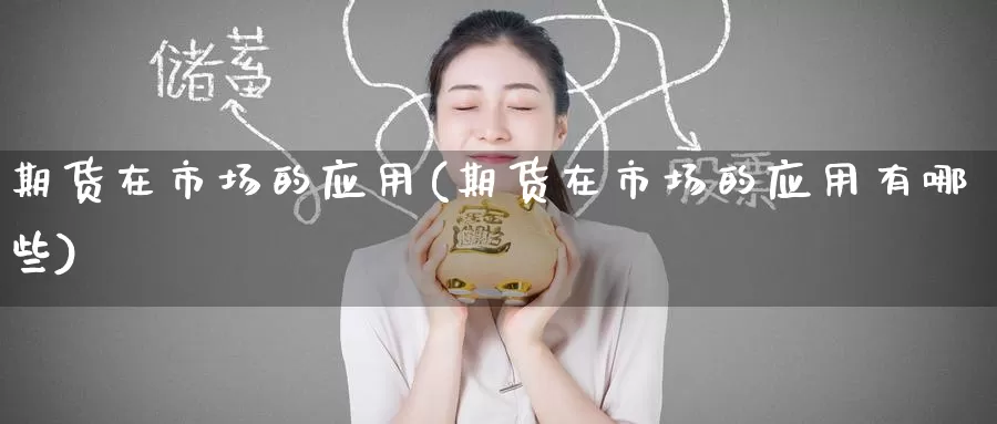 期货在市场的应用(期货在市场的应用有哪些)