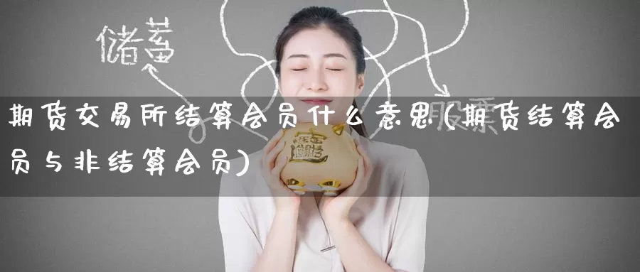 期货交易所结算会员什么意思(期货结算会员与非结算会员)