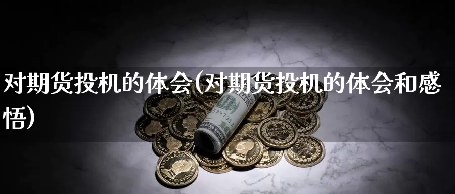 对期货投机的体会(对期货投机的体会和感悟)