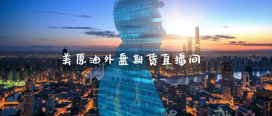 美原油外盘期货直播间