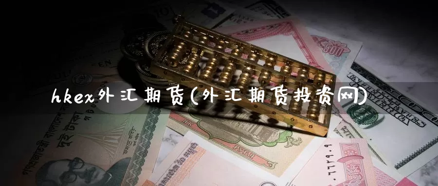 hkex外汇期货(外汇期货投资网)
