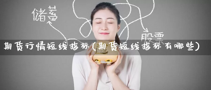 期货行情短线指标(期货短线指标有哪些)
