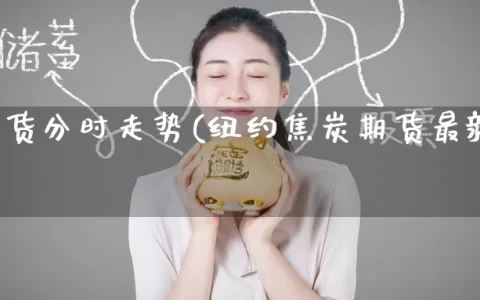 焦炭期货分时走势(纽约焦炭期货最新走势)