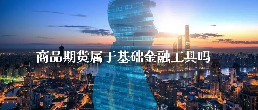 商品期货属于基础金融工具吗