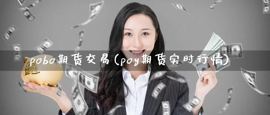 pobo期货交易(poy期货实时行情)