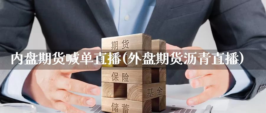 内盘期货喊单直播(外盘期货沥青直播)