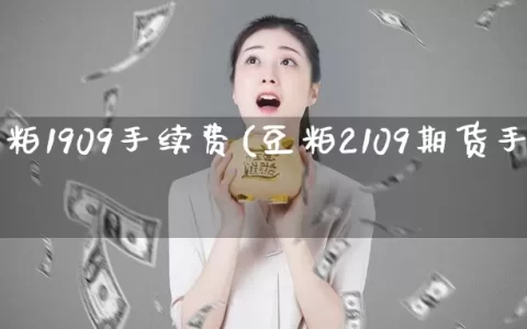 期货豆粕1909手续费(豆粕2109期货手续费)