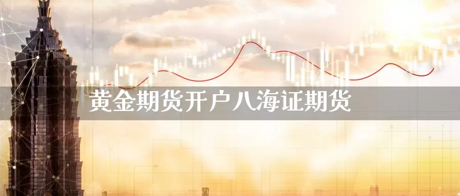 黄金期货开户八海证期货