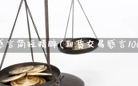 期货感言简短精辟(期货交易感言100句)
