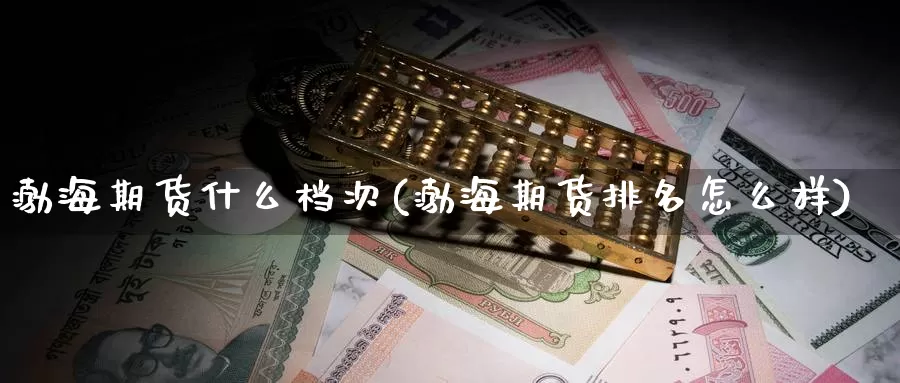 渤海期货什么档次(渤海期货排名怎么样)