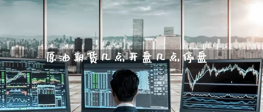 原油期货几点**几点停盘