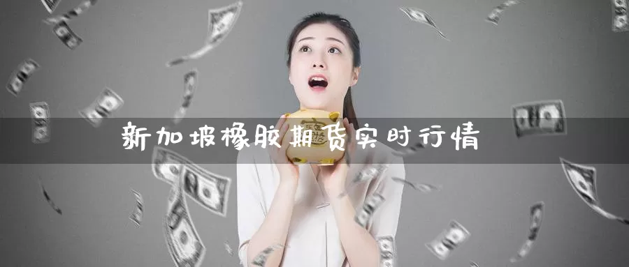 新加坡橡胶期货实时行情