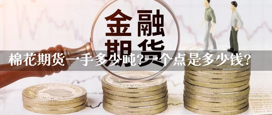 棉花期货一手多少吨?一个点是多少钱?