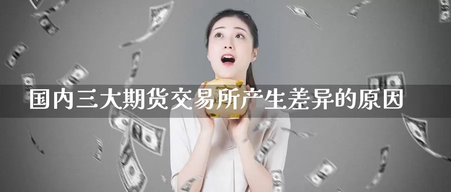 国内三大期货交易所产生差异的原因