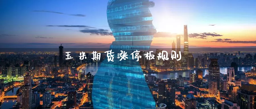玉米期货涨停板规则