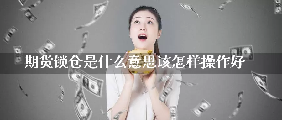 期货锁仓是什么意思该怎样操作好