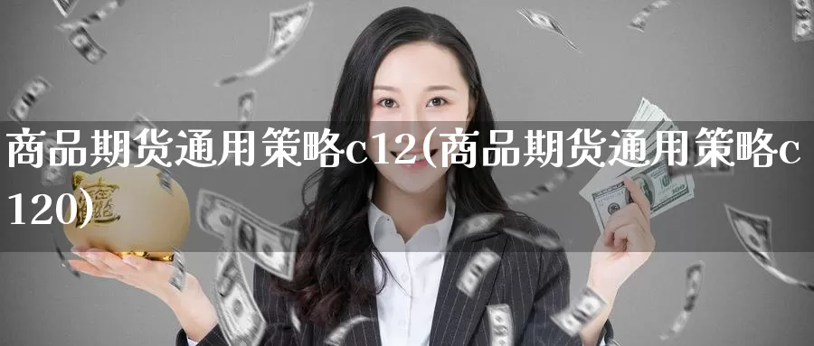 商品期货通用策略c12(商品期货通用策略c120)