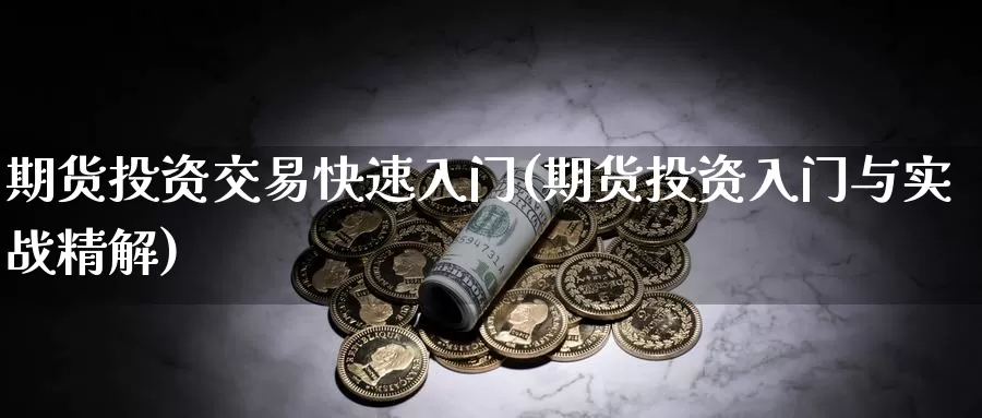期货投资交易快速入门(期货投资入门与实战精解)