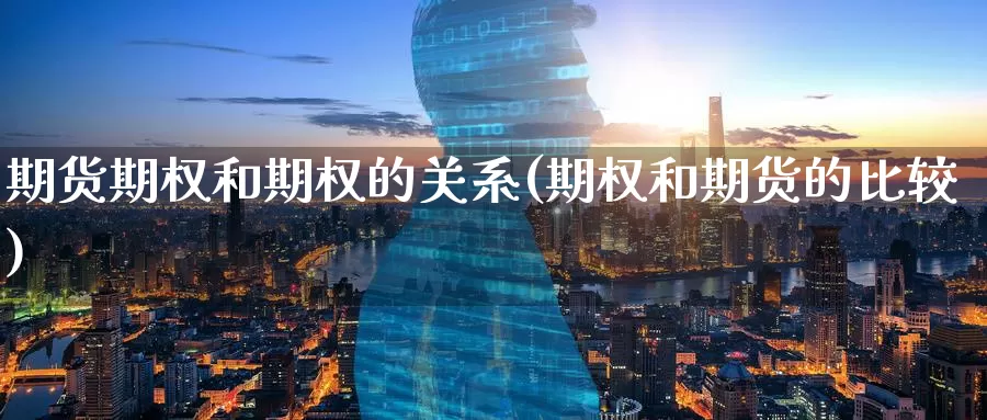 期货期权和期权的关系(期权和期货的比较)