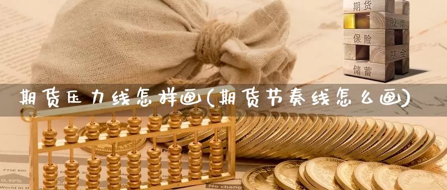 期货压力线怎样画(期货节奏线怎么画)
