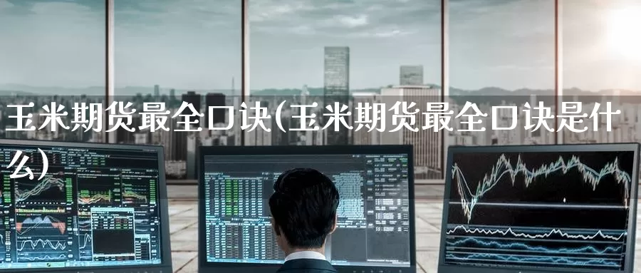 玉米期货最全口诀(玉米期货最全口诀是什么)