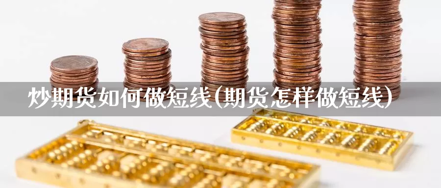 炒期货如何做短线(期货怎样做短线)