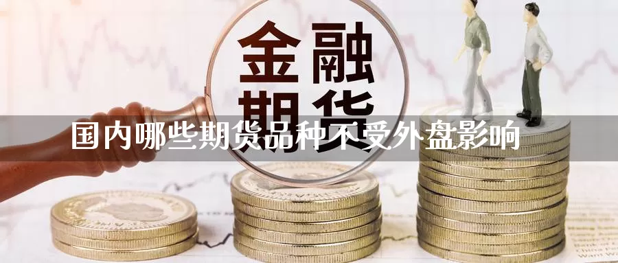国内哪些期货品种不受外盘影响