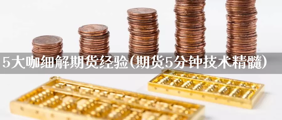 5大咖细解期货经验(期货5分钟技术精髓)