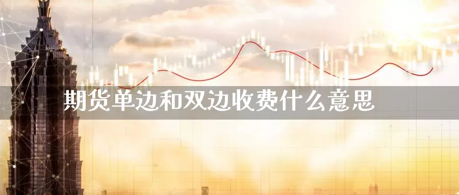 期货单边和双边收费什么意思