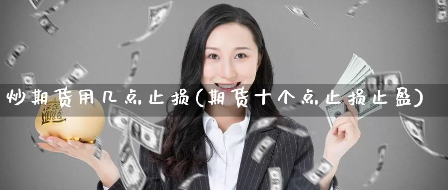 炒期货用几点止损(期货十个点止损止盈)